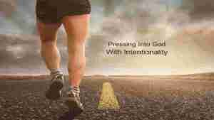 Read more about the article Pressing Into God With Intentionality